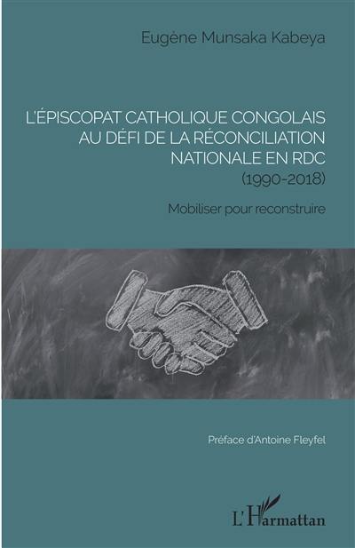 L'épiscopat catholique congolais au défi de la réconciliation nationale en RDC (1990-2018) : mobiliser pour reconstruire