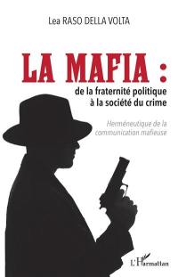 La mafia : de la fraternité politique à la société du crime : herméneutique de la communication mafieuse