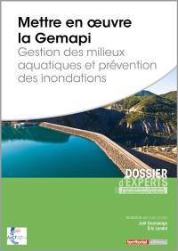 Mettre en oeuvre la Gemapi : gestion des milieux aquatiques et prévention des inondations