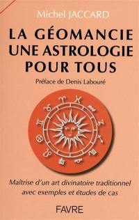 La géomancie, une astrologie pour tous : maîtrise d'un art divinatoire traditionnel avec exemples et études de cas