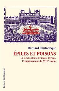 Epices et poisons : la vie d'Antoine-François Dérues, l'empoisonneur du XVIIIe siècle
