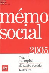 Mémo social 2005 : travail et emploi, sécurité sociale, retraite