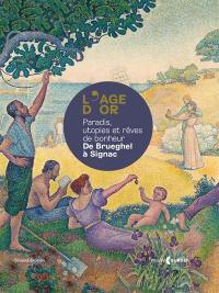 L'âge d'or : paradis, utopies et rêves de bonheur : de Brueghel à Signac