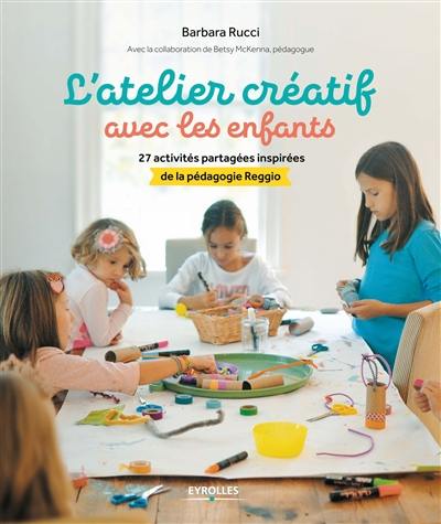 L'atelier créatif avec les enfants : 27 activités partagées inspirées de la pédagogie Reggio