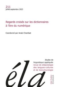 Etudes de linguistique appliquée, n° 211. Regards croisés sur les dictionnaires à l'ère du numérique