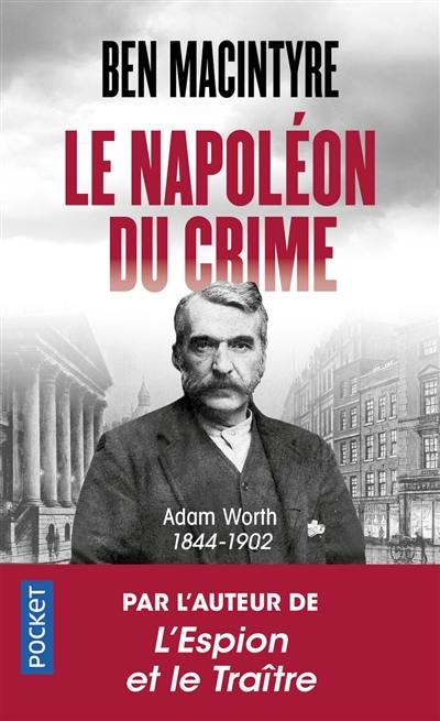 Le Napoléon du crime : Adam Worth : 1844-1902