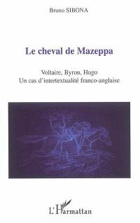 Le cheval de Mazeppa : Voltaire, Byron, Hugo, un cas d'intertextualité franco-anglaise