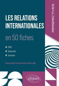 Les relations internationales en 50 fiches : CPGE, université, concours