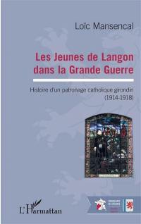 Les jeunes de Langon dans la Grande Guerre : histoire d'un patronage catholique girondin, 1914-1918