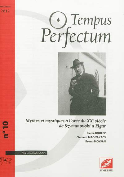 Tempus perfectum : revue de musique, n° 10. Mythes et mystiques à l'orée du XXe siècle : de Szymanowski à Elgar