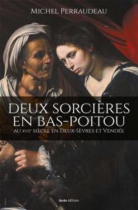 Deux sorcières en Bas-Poitou : au XVIIe siècle en Deux-Sèvres et Vendée
