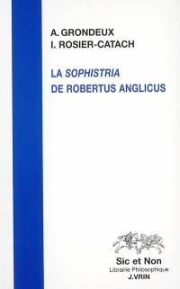 La Sophistria de Robertus Anglicus : étude et édition critique