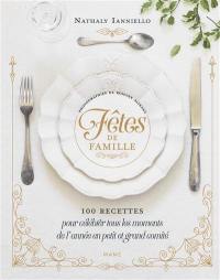 Fêtes de famille : 100 recettes pour célébrer tous les moments de l'année en petit et grand comité