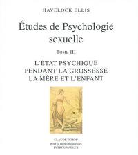 Etudes de psychologie sexuelle. Vol. 3. L'état psychique pendant la grossesse, la mère et l'enfant