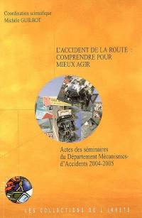 L'accident de la route : comprendre pour mieux agir : actes des séminaires du Département mécanismes d'accidents, 2004-2005