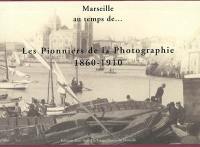 Marseille au temps de : les pionniers de la photographie 1860-1910