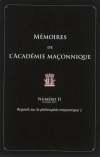Mémoires de l'Académie maçonnique. Vol. 2. Regards sur la philosophie maçonnique. Vol. 1
