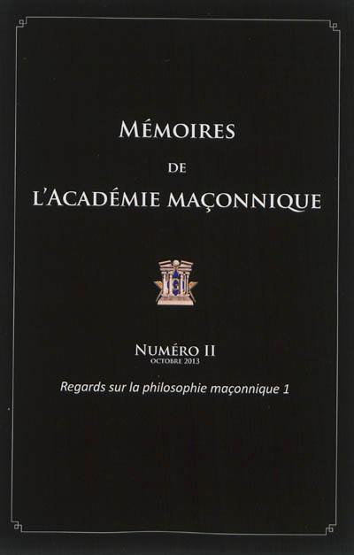 Mémoires de l'Académie maçonnique. Vol. 2. Regards sur la philosophie maçonnique. Vol. 1