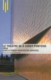 Le Théâtre 95 à Cergy-Pontoise : GPAA (Gaëlle Péneau architectes associés)