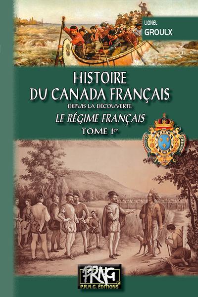 Histoire du Canada français : depuis la découverte. Vol. 1. Le régime français