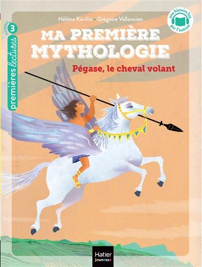 Ma première mythologie. Vol. 21. Pégase, le cheval volant