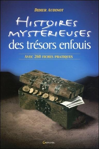 Histoires mystérieuses des trésors enfouis : suivie d'une liste commentée de 260 trésors à découvrir