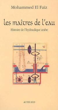 Les maîtres de l'eau : histoire de l'hydraulique arabe