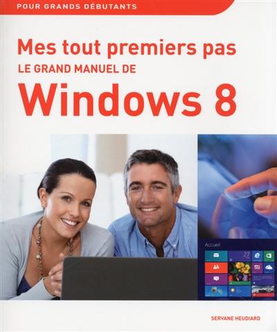 Mes tout premiers pas : le grand manuel de Windows 8 : pour grands débutants