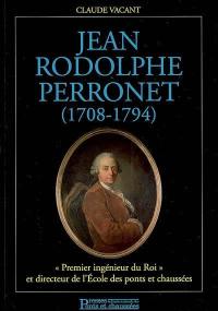 Jean Rodolphe Perronet (1708-1794) : premier ingénieur du roi et directeur de l'Ecole des ponts et chaussées