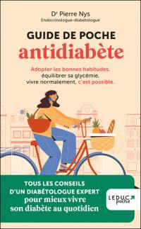 Guide de poche antidiabète : adopter les bonnes habitudes, équilibrer sa glycémie, vivre normalement, c'est possible : tous les conseils d'un diabétologue pour mieux vivre son diabète au quotidien