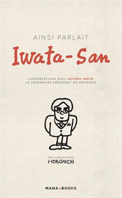 Ainsi parlait Iwata-San : conversations avec Satoru Iwata, le légendaire président de Nintendo
