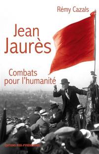 Jean Jaurès : combats pour l'humanité