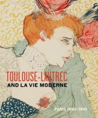 Toulouse-Lautrec and la vie moderne : Paris, 1880-1910