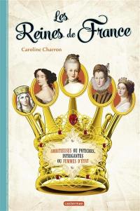 Les reines de France : ambitieuses ou potiches, intrigantes ou femmes d'Etat