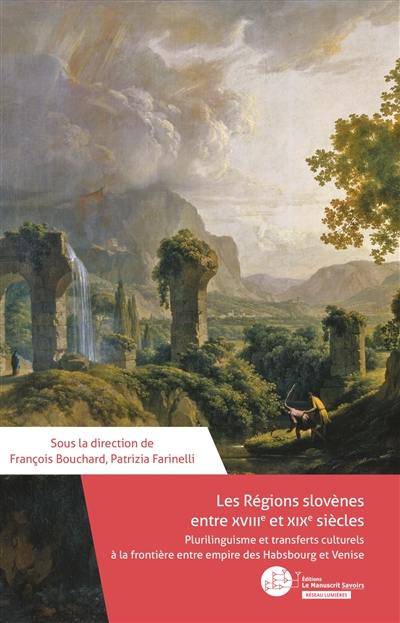 Les régions slovènes entre le XVIIIe et le XIXe siècles : plurilinguisme et transferts culturels à la frontière entre empire Habsbourg et Venise