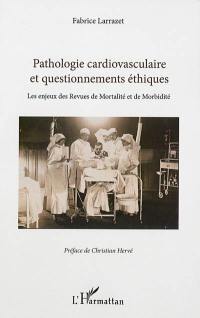 Pathologie cardiovasculaire et questionnements éthiques : les enjeux des revues de mortalité et de morbidité