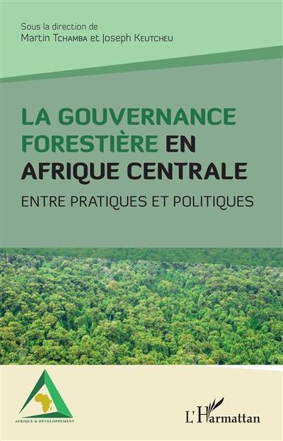 La gouvernance forestière en Afrique centrale : entre pratiques et politiques