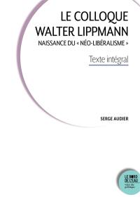 Le colloque Walter Lippmann : naissance du néo-libéralisme : texte intégral