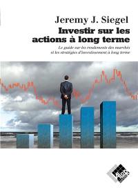 Investir sur les actions à long terme : le guide sur les rendements des marchés et les stratégies d'investissement à long terme