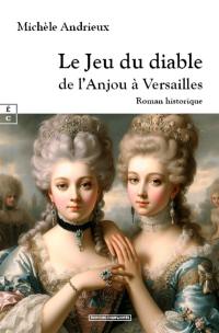 Le jeu du diable : de l'Anjou à Versailles : roman historique