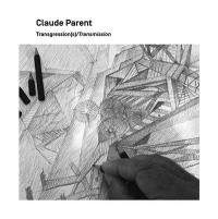 Claude Parent : transgression(s)-transmission