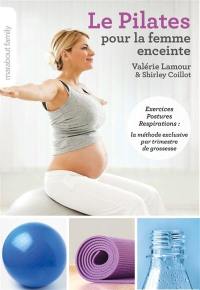Le Pilates pour la femme enceinte : exercices, postures, respirations : la méthode exclusive par trimestre de grossesse
