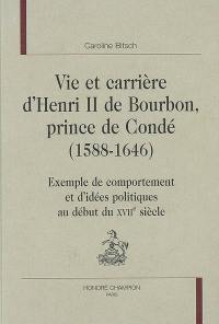 Vie et carrière d'Henri II de Bourbon, prince de Condé (1588-1646) : exemple de comportement et d'idées politiques au début du XVIIe siècle
