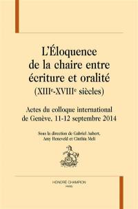 L'éloquence de la chaire entre écriture et oralité, XIIIe-XVIIIe siècles : actes du colloque international de Genève, 11-12 septembre 2014