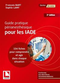 Guide pratique périanesthésique pour les IADE : 154 fiches pour comprendre et agir dans chaque situation