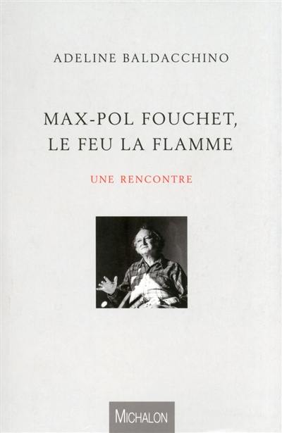 Max-Pol Fouchet, le feu la flamme : une rencontre