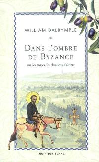 Dans l'ombre de Byzance : sur les traces des chrétiens d'Orient