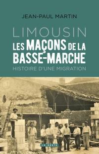 Limousin : les maçons de la Basse-Marche : histoire d'une migration