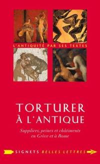 Torturer à l'antique : supplices, peines et châtiments en Grèce et à Rome