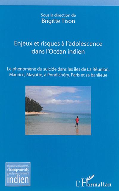Enjeux et risques à l'adolescence dans l'océan Indien : le phénomène du suicide dans les îles de La Réunion, Maurice, Mayotte, à Pondichéry, Paris et sa banlieue